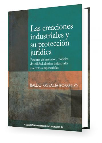 Las Creaciones Industriales y su Protección Jurídica Tomo 26 - Lo Esencial del Derecho
